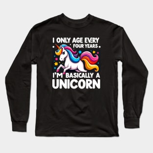 I Only Age Every 4 Years I'm Basically A Unicorn Long Sleeve T-Shirt